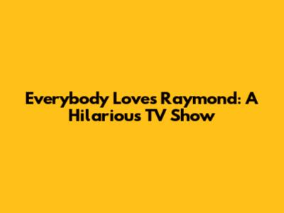 Everybody Loves Raymond: A Hilarious TV Show
