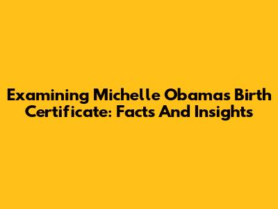 Examining Michelle Obama's Birth Certificate: Facts And Insights