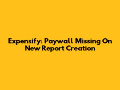Expensify: Paywall Missing On New Report Creation