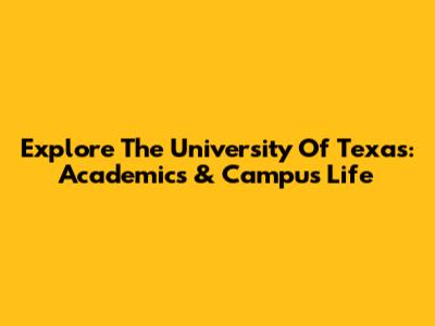 Explore The University Of Texas: Academics & Campus Life