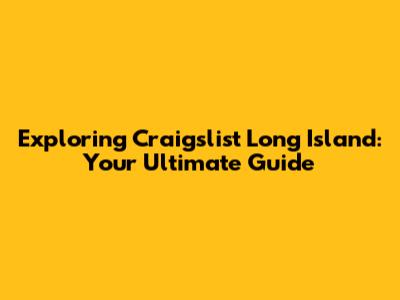 Exploring Craigslist Long Island: Your Ultimate Guide
