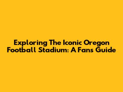 Exploring The Iconic Oregon Football Stadium: A Fan's Guide