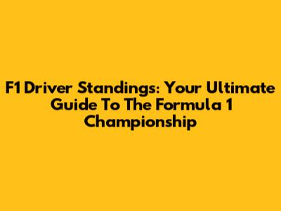 F1 Driver Standings: Your Ultimate Guide To The Formula 1 Championship
