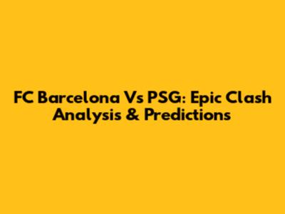 FC Barcelona Vs PSG: Epic Clash Analysis & Predictions