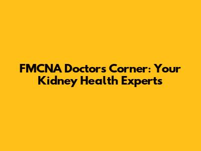 FMCNA Doctors Corner: Your Kidney Health Experts