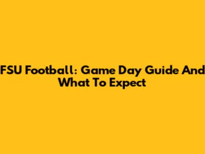FSU Football: Game Day Guide And What To Expect