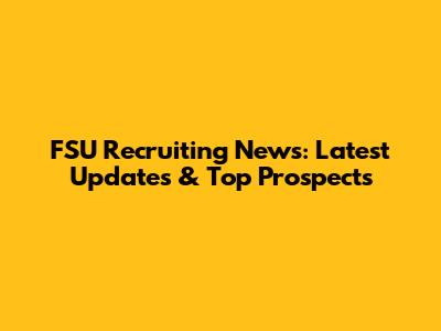 FSU Recruiting News: Latest Updates & Top Prospects