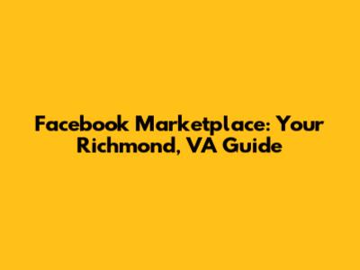 Facebook Marketplace: Your Richmond, VA Guide