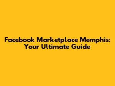 Facebook Marketplace Memphis: Your Ultimate Guide
