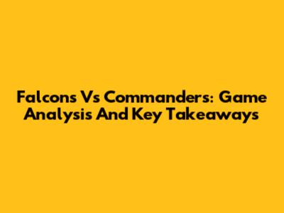 Falcons Vs Commanders: Game Analysis And Key Takeaways