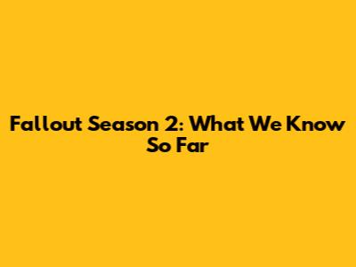Fallout Season 2: What We Know So Far