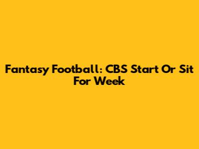 Fantasy Football: CBS Start Or Sit For Week