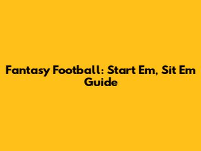 Fantasy Football: Start 'Em, Sit 'Em Guide
