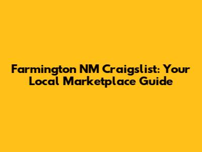 Farmington NM Craigslist: Your Local Marketplace Guide