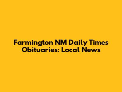 Farmington NM Daily Times Obituaries: Local News