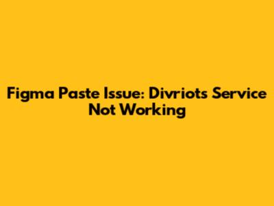 Figma Paste Issue: Divriots Service Not Working