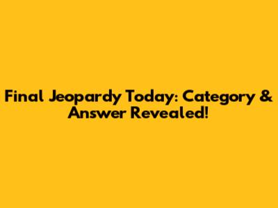 Final Jeopardy Today: Category & Answer Revealed!
