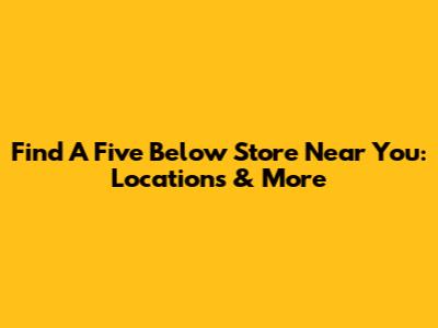 Find A Five Below Store Near You: Locations & More