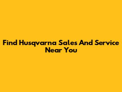 Find Husqvarna Sales And Service Near You