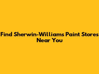 Find Sherwin-Williams Paint Stores Near You