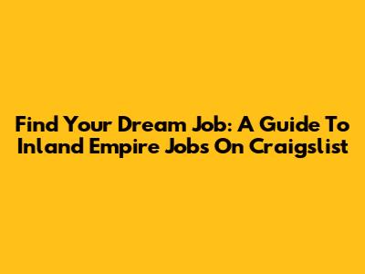 Find Your Dream Job: A Guide To Inland Empire Jobs On Craigslist