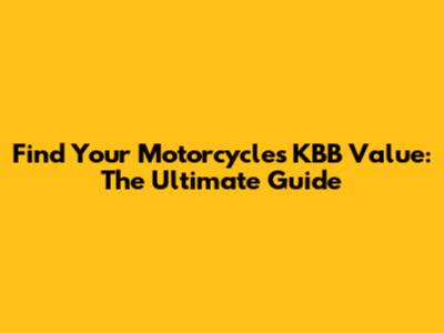 Find Your Motorcycle's KBB Value: The Ultimate Guide