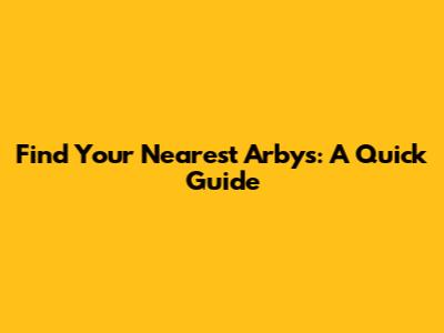 Find Your Nearest Arby's: A Quick Guide