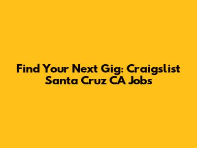Find Your Next Gig: Craigslist Santa Cruz CA Jobs