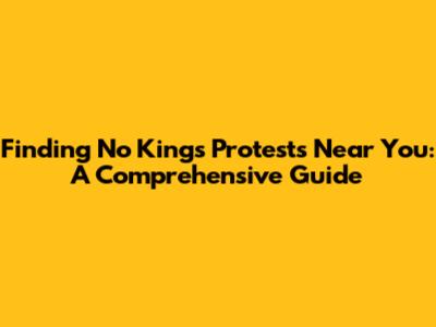Finding 'No Kings' Protests Near You: A Comprehensive Guide