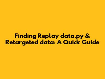 Finding Replay_data.py & Retargeted_data: A Quick Guide