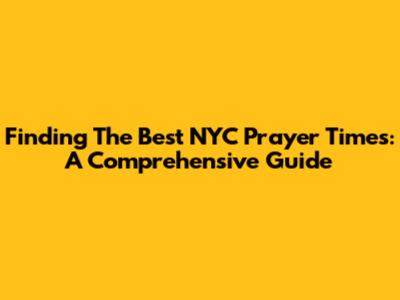 Finding The Best NYC Prayer Times: A Comprehensive Guide