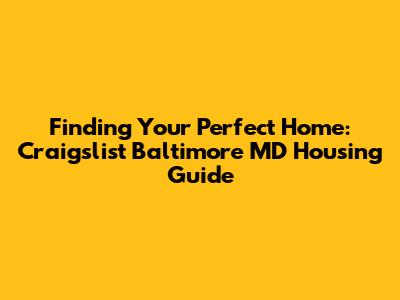 Finding Your Perfect Home: Craigslist Baltimore MD Housing Guide