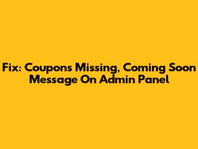 Fix: Coupons Missing, 'Coming Soon' Message On Admin Panel