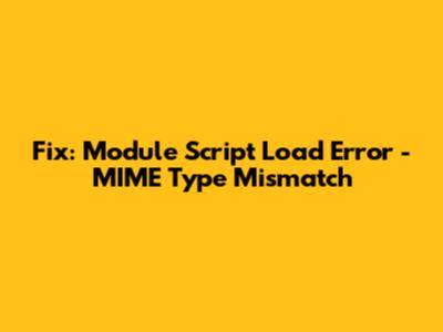 Fix: Module Script Load Error - MIME Type Mismatch