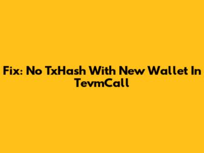 Fix: No TxHash With New Wallet In TevmCall