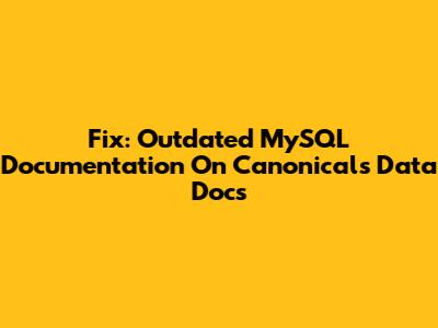 Fix: Outdated MySQL Documentation On Canonical's Data Docs