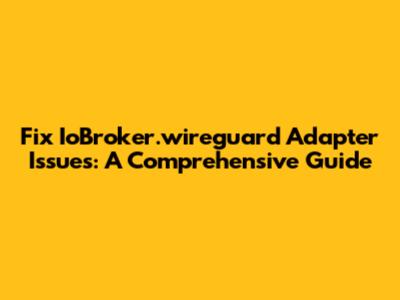 Fix IoBroker.wireguard Adapter Issues: A Comprehensive Guide