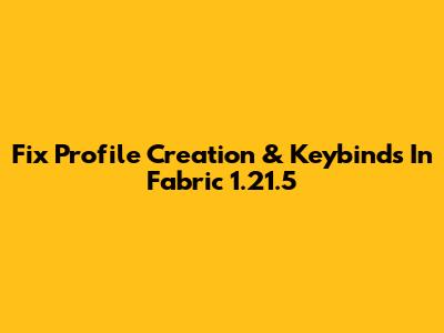 Fix Profile Creation & Keybinds In Fabric 1.21.5