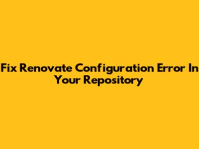 Fix Renovate Configuration Error In Your Repository