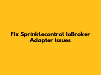 Fix Sprinklecontrol IoBroker Adapter Issues