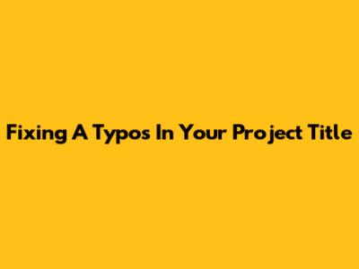 Fixing A Typos In Your Project Title