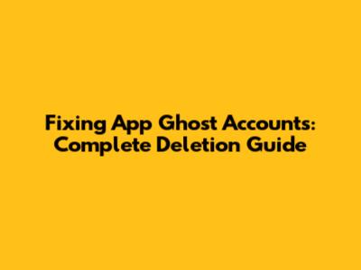 Fixing App Ghost Accounts: Complete Deletion Guide