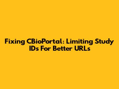 Fixing CBioPortal: Limiting Study IDs For Better URLs