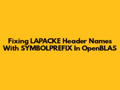 Fixing LAPACKE Header Names With SYMBOLPREFIX In OpenBLAS