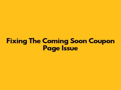 Fixing The 'Coming Soon' Coupon Page Issue