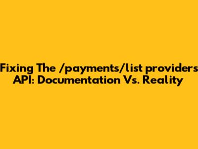 Fixing The /payments/list_providers API: Documentation Vs. Reality