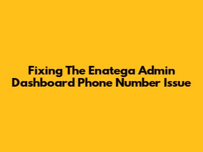 Fixing The Enatega Admin Dashboard Phone Number Issue