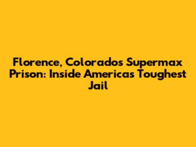 Florence, Colorado's Supermax Prison: Inside America's Toughest Jail