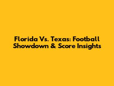 Florida Vs. Texas: Football Showdown & Score Insights