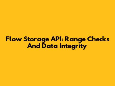 Flow Storage API: Range Checks And Data Integrity